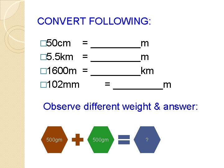 CONVERT FOLLOWING: � 50 cm = _____m � 5. 5 km = _____m �