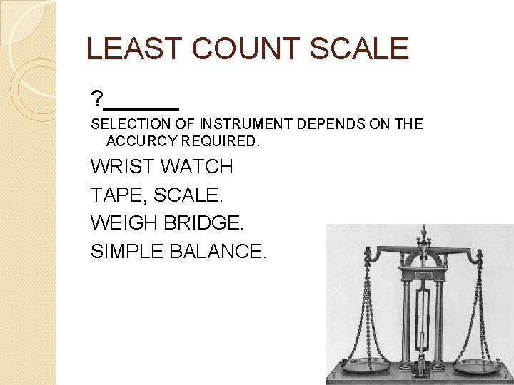 LEAST COUNT SCALE ? ______ SELECTION OF INSTRUMENT DEPENDS ON THE ACCURCY REQUIRED. WRIST