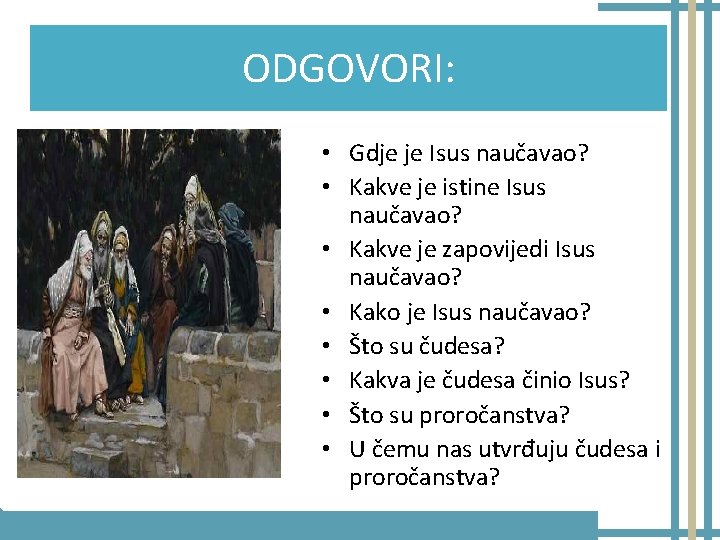 ODGOVORI: • Gdje je Isus naučavao? • Kakve je istine Isus naučavao? • Kakve