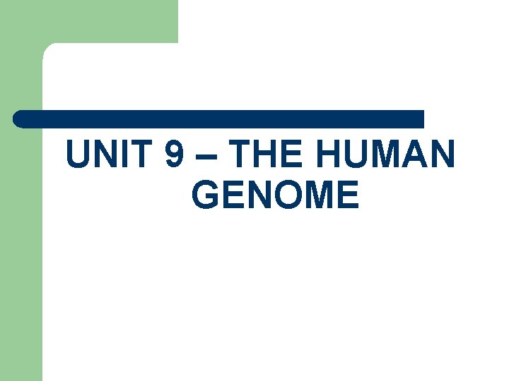 UNIT 9 – THE HUMAN GENOME 