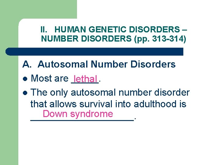 II. HUMAN GENETIC DISORDERS – NUMBER DISORDERS (pp. 313 -314) A. Autosomal Number Disorders