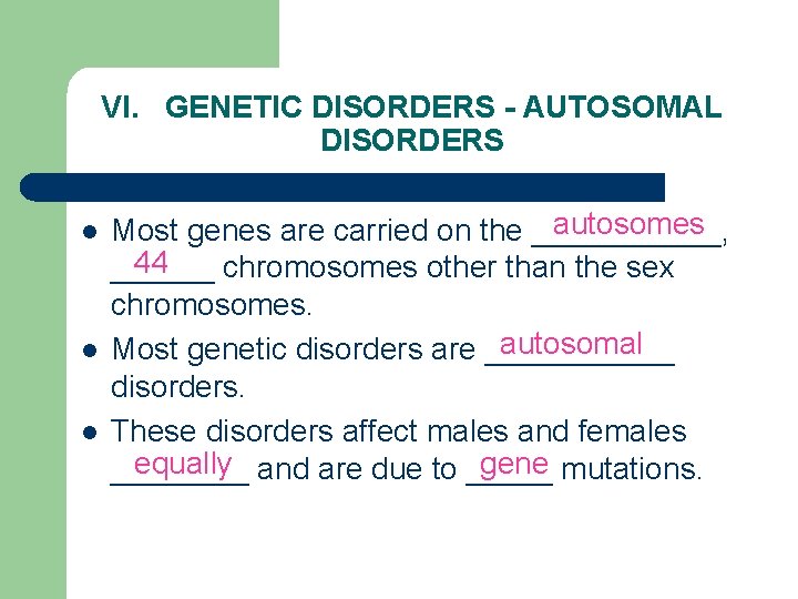 VI. GENETIC DISORDERS - AUTOSOMAL DISORDERS l l l autosomes Most genes are carried