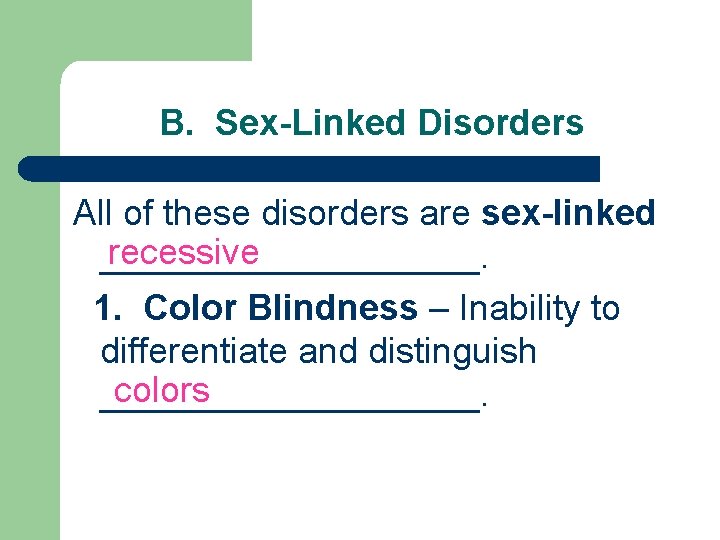 B. Sex-Linked Disorders All of these disorders are sex-linked recessive __________. 1. Color Blindness