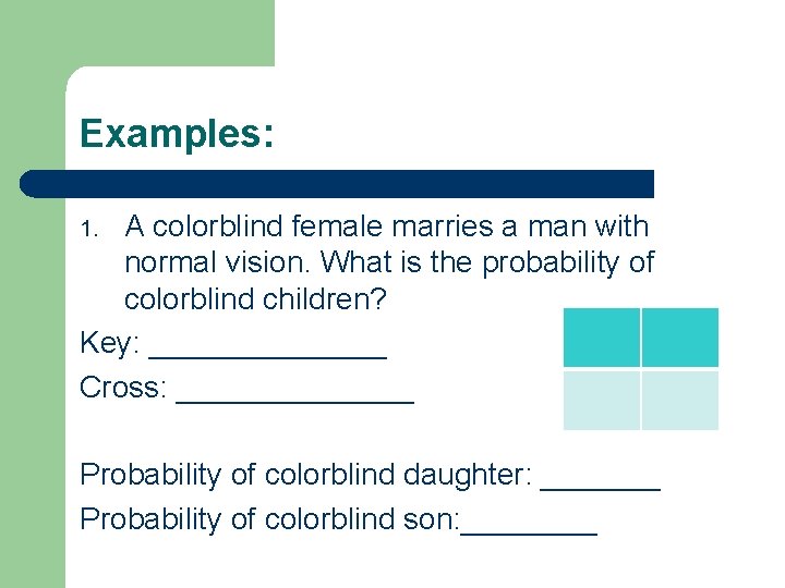 Examples: A colorblind female marries a man with normal vision. What is the probability