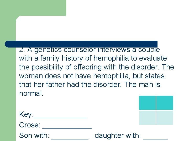 2. A genetics counselor interviews a couple with a family history of hemophilia to