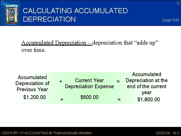 5 CALCULATING ACCUMULATED DEPRECIATION page 540 Accumulated Depreciation – depreciation that “adds up” over