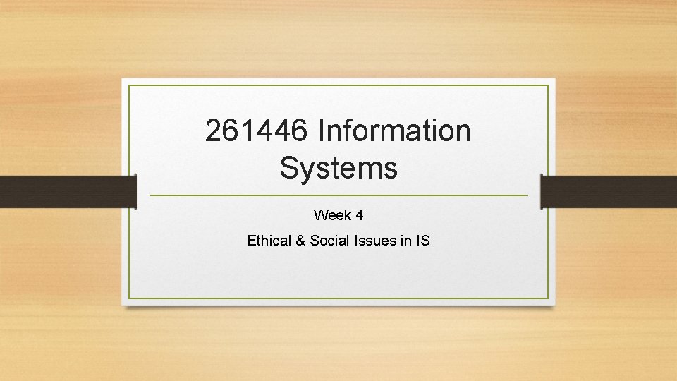 261446 Information Systems Week 4 Ethical & Social Issues in IS 