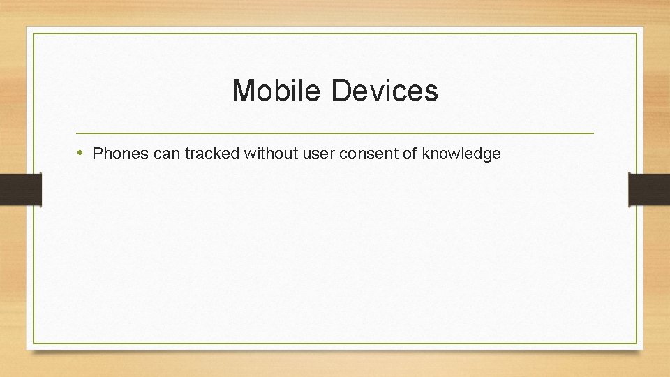 Mobile Devices • Phones can tracked without user consent of knowledge 