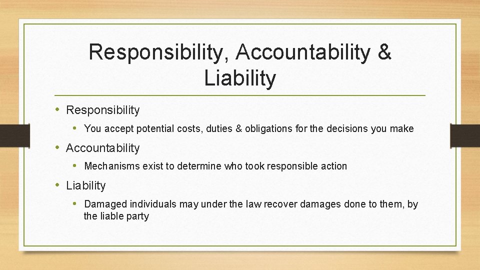 Responsibility, Accountability & Liability • Responsibility • You accept potential costs, duties & obligations