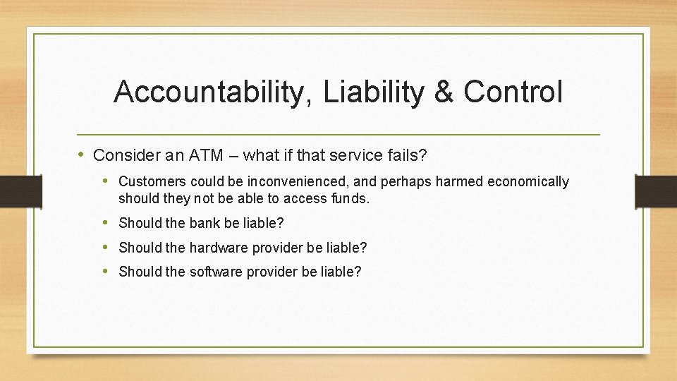 Accountability, Liability & Control • Consider an ATM – what if that service fails?