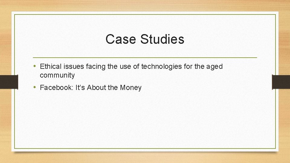 Case Studies • Ethical issues facing the use of technologies for the aged community