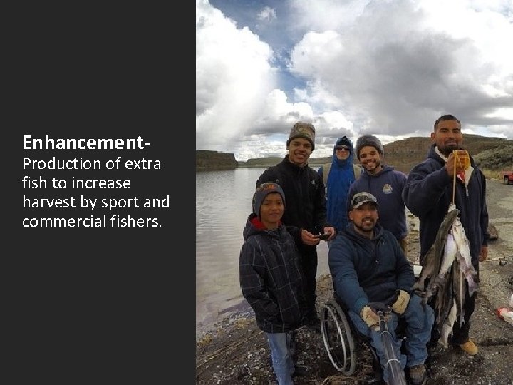 Enhancement- Production of extra fish to increase harvest by sport and commercial fishers. Department