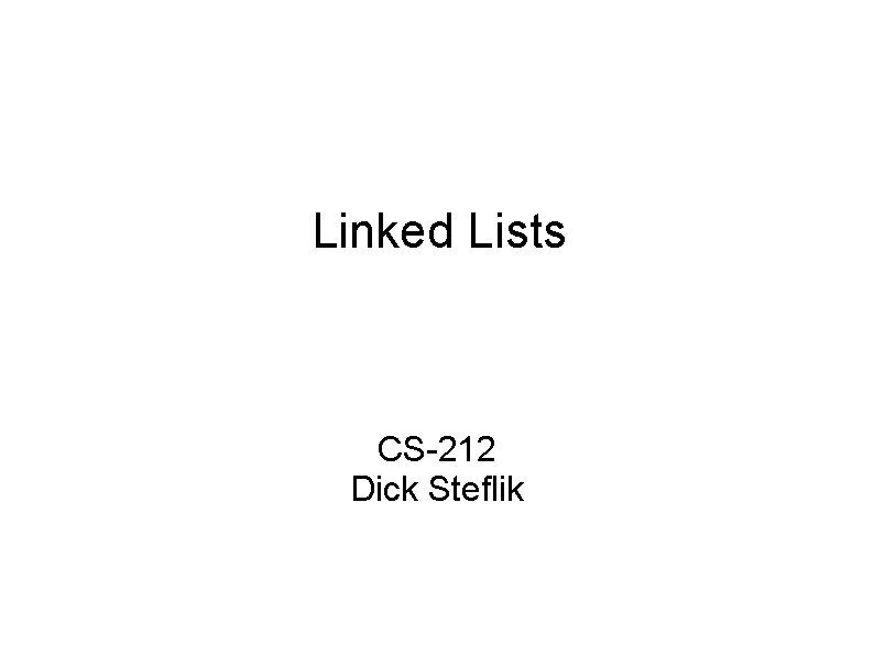 Linked Lists CS-212 Dick Steflik 