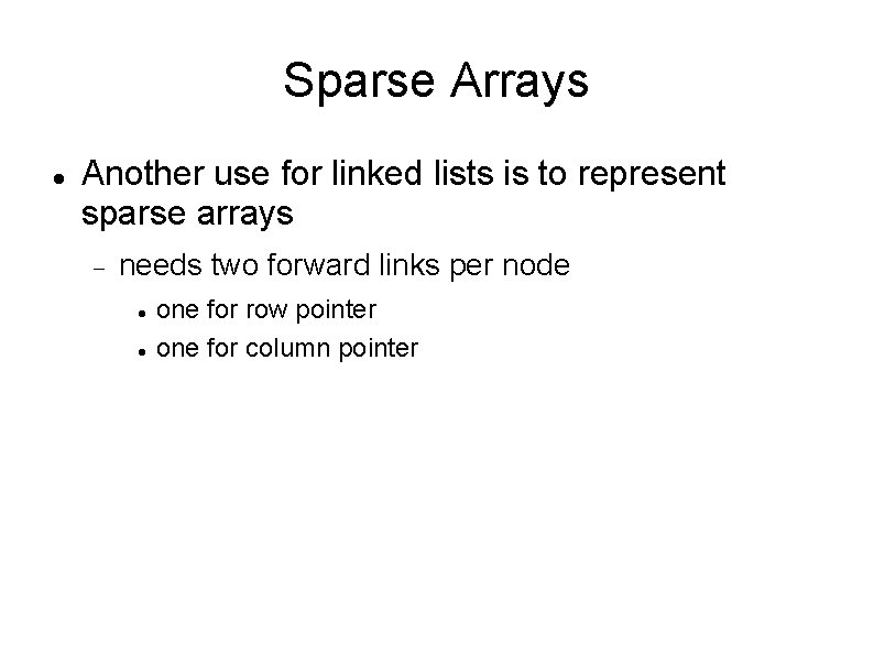 Sparse Arrays Another use for linked lists is to represent sparse arrays needs two