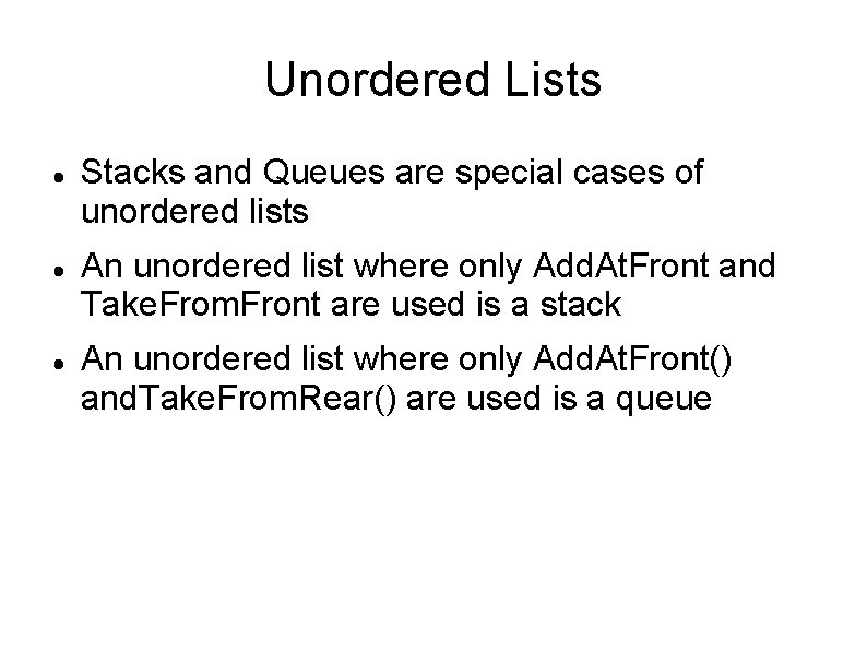 Unordered Lists Stacks and Queues are special cases of unordered lists An unordered list