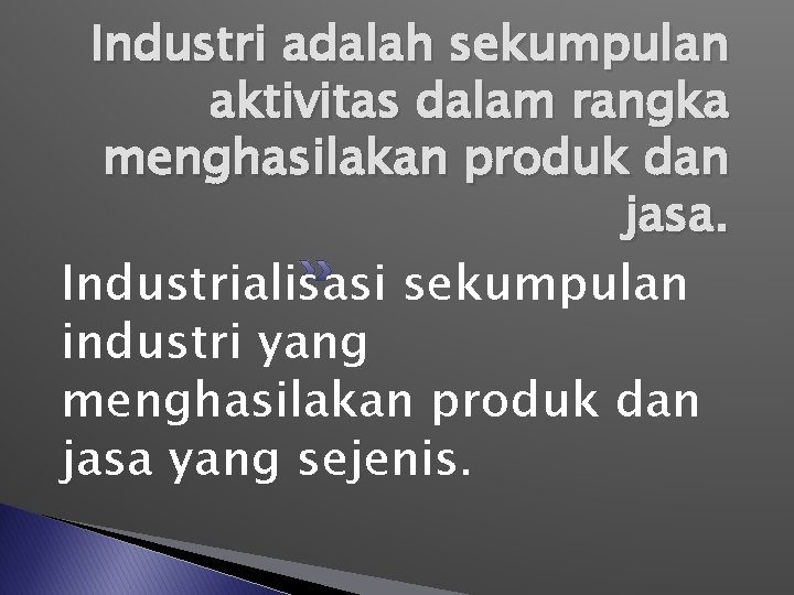 Industri adalah sekumpulan aktivitas dalam rangka menghasilakan produk dan jasa. Industrialisasi sekumpulan industri yang