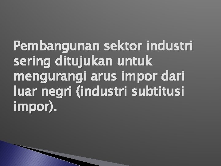 Pembangunan sektor industri sering ditujukan untuk mengurangi arus impor dari luar negri (industri subtitusi