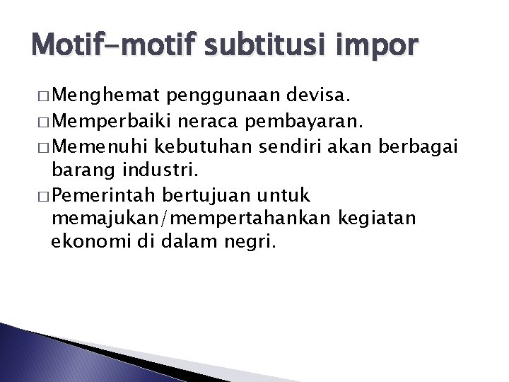 Motif-motif subtitusi impor � Menghemat penggunaan devisa. � Memperbaiki neraca pembayaran. � Memenuhi kebutuhan