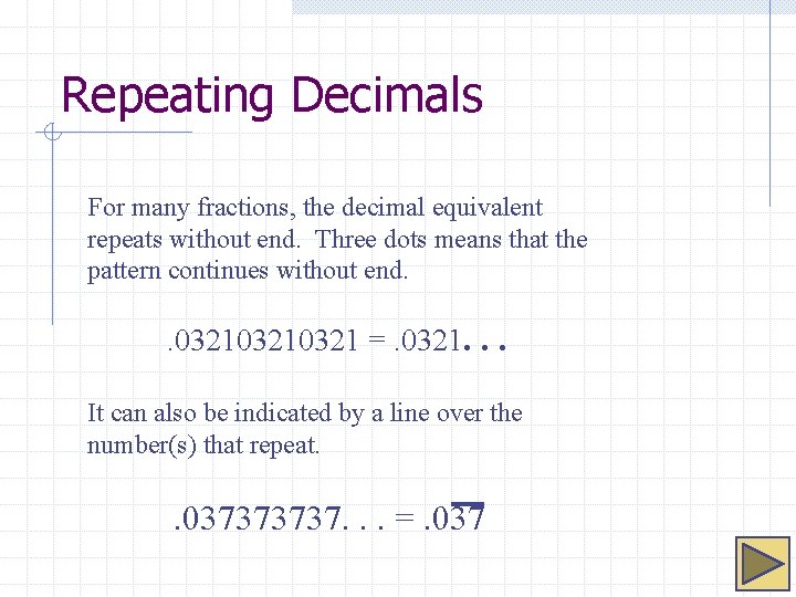 Repeating Decimals For many fractions, the decimal equivalent repeats without end. Three dots means