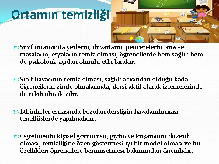 Ortamın temizliği Sınıf ortamında yerlerin, duvarların, pencerelerin, sıra ve masaların, eşyaların temiz olması, öğrencilerde