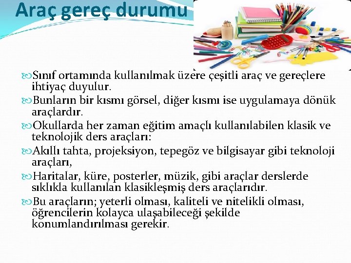 Araç gereç durumu Sınıf ortamında kullanılmak üzere çeşitli araç ve gereçlere ihtiyaç duyulur. Bunların