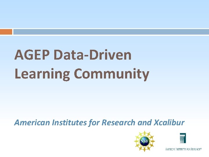 AGEP Data-Driven Learning Community American Institutes for Research and Xcalibur 