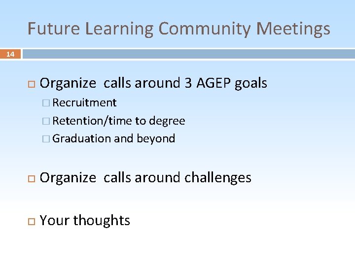 Future Learning Community Meetings 14 Organize calls around 3 AGEP goals � Recruitment �