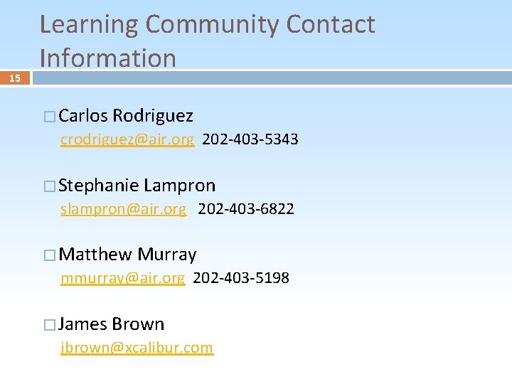 15 Learning Community Contact Information � Carlos Rodriguez crodriguez@air. org 202 -403 -5343 �