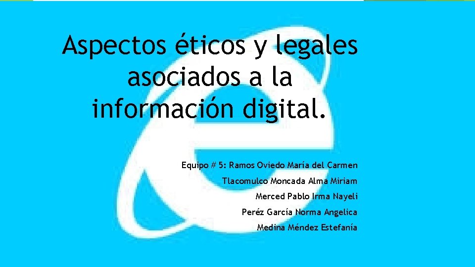 Aspectos éticos y legales asociados a la información digital. Equipo # 5: Ramos Oviedo Aspectos éticos y legales asociados a la información digital. Equipo # 5: Ramos Oviedo