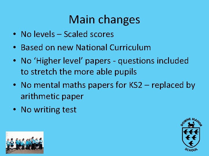 Main changes • No levels – Scaled scores • Based on new National Curriculum