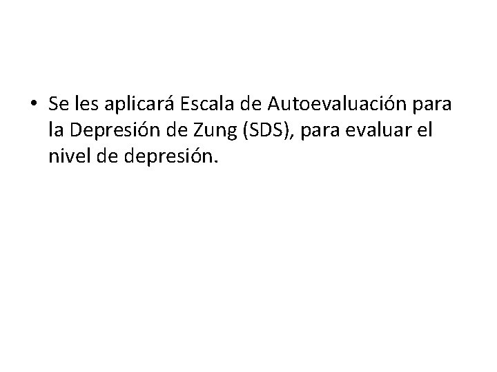  • Se les aplicará Escala de Autoevaluación para la Depresión de Zung (SDS),