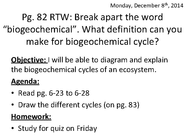 Monday, December 8 th, 2014 Pg. 82 RTW: Break apart the word “biogeochemical”. What