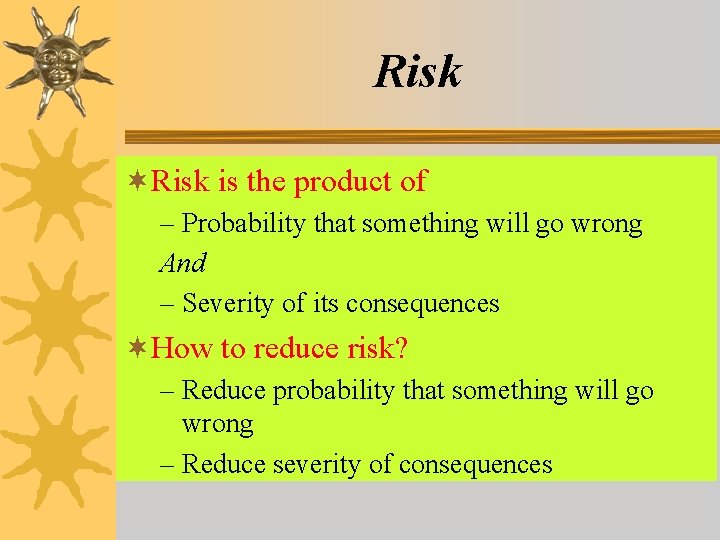 Risk ¬Risk is the product of – Probability that something will go wrong And