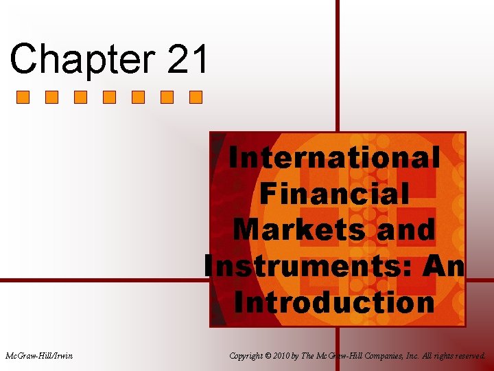 Chapter 21 International Financial Markets and Instruments: An Introduction Mc. Graw-Hill/Irwin Copyright © 2010