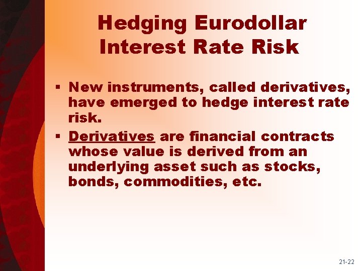 Hedging Eurodollar Interest Rate Risk § New instruments, called derivatives, have emerged to hedge