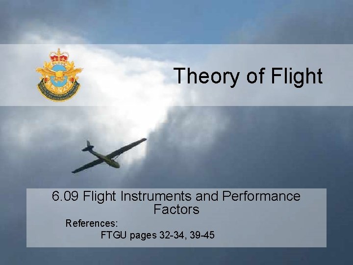 Theory of Flight 6. 09 Flight Instruments and Performance Factors References: FTGU pages 32