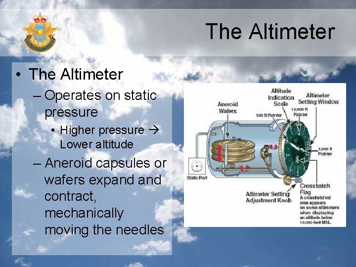 The Altimeter • The Altimeter – Operates on static pressure • Higher pressure Lower