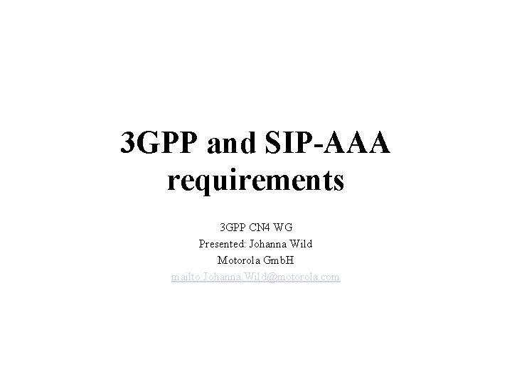 3 GPP and SIP-AAA requirements 3 GPP CN 4 WG Presented: Johanna Wild Motorola