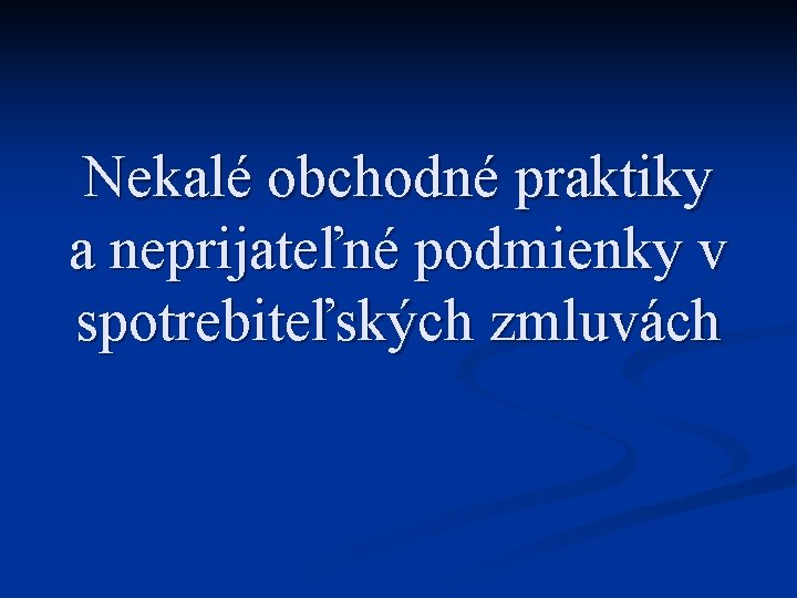 Nekalé obchodné praktiky a neprijateľné podmienky v spotrebiteľských zmluvách 