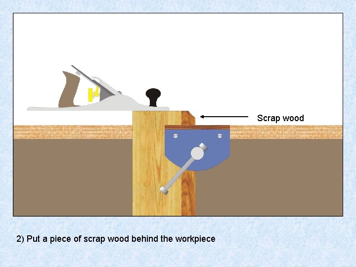 Scrap wood 2) Put a piece of scrap wood behind the workpiece 