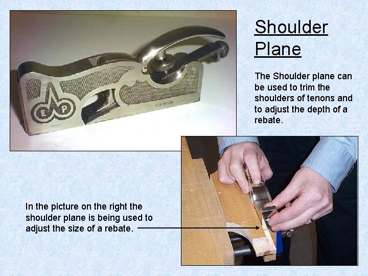 Shoulder Plane The Shoulder plane can be used to trim the shoulders of tenons