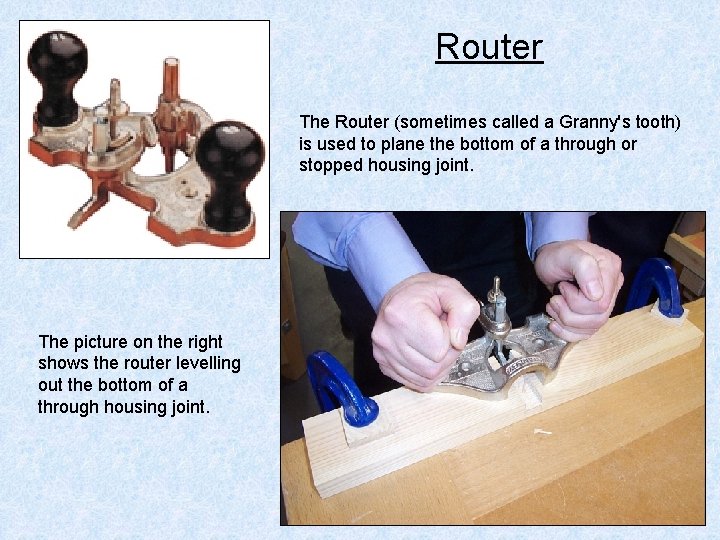 Router The Router (sometimes called a Granny's tooth) is used to plane the bottom