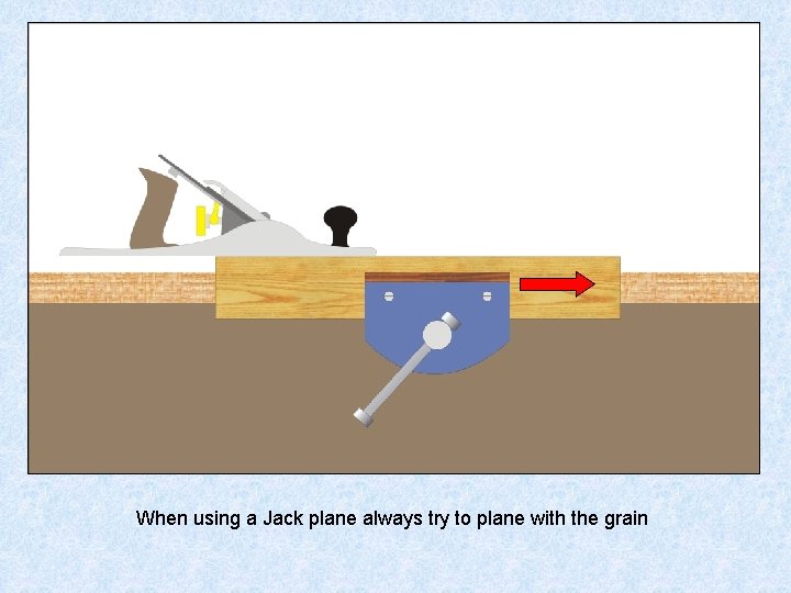 When using a Jack plane always try to plane with the grain 