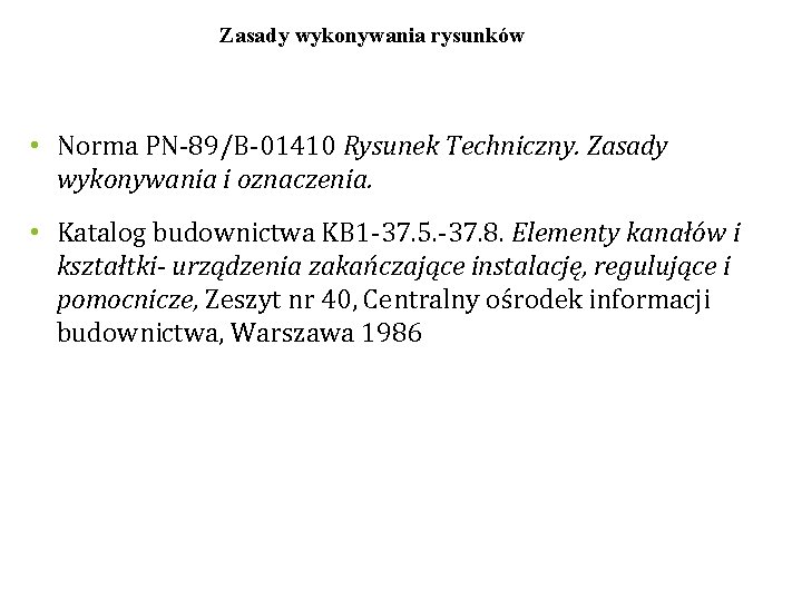 Zasady wykonywania rysunków • Norma PN-89/B-01410 Rysunek Techniczny. Zasady wykonywania i oznaczenia. • Katalog