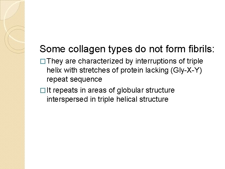 Some collagen types do not form fibrils: � They are characterized by interruptions of
