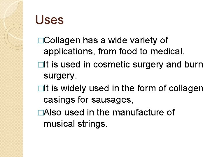Uses �Collagen has a wide variety of applications, from food to medical. �It is