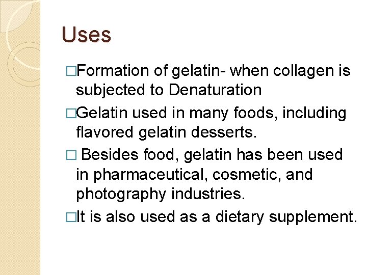 Uses �Formation of gelatin- when collagen is subjected to Denaturation �Gelatin used in many