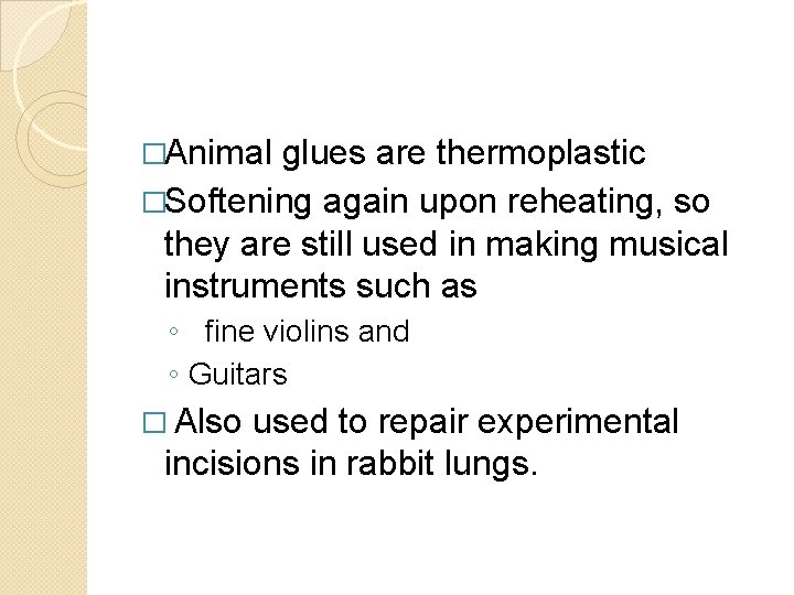 �Animal glues are thermoplastic �Softening again upon reheating, so they are still used in