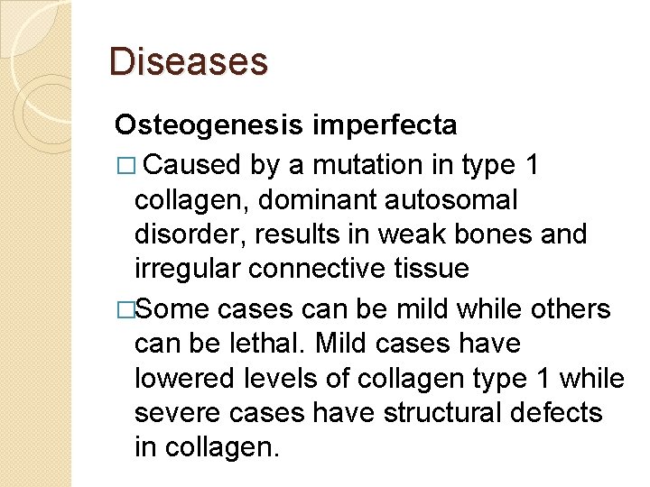 Diseases Osteogenesis imperfecta � Caused by a mutation in type 1 collagen, dominant autosomal