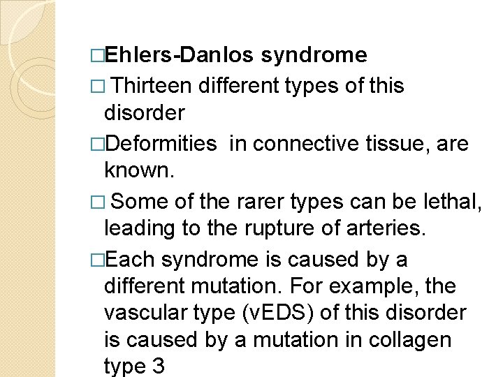 �Ehlers-Danlos syndrome � Thirteen different types of this disorder �Deformities in connective tissue, are